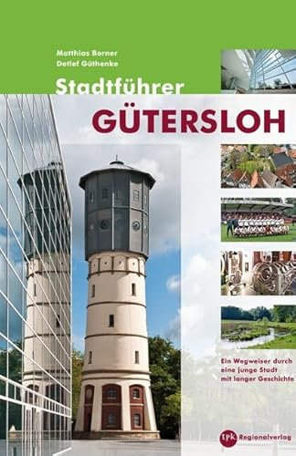 Stadtführer Gütersloh: Ein Wegweiser durch eine junge Stadt mit langer Geschichte (Städteführer OWL)