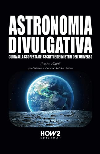 ASTRONOMIA DIVULGATIVA: Guida alla scoperta dei Segreti e dei Misteri dell'Universo