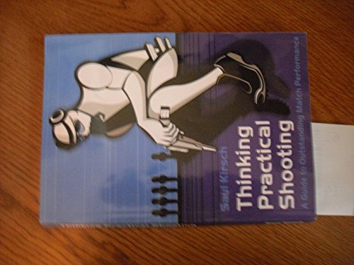 Thinking Practical Shooting: A Guide to outstanding Match Performance by Kirsch, Saul (2004) Paperback