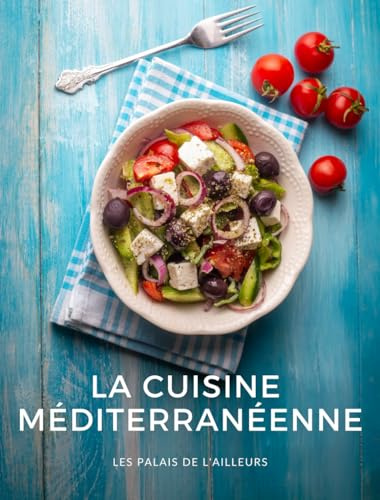 La cuisine méditerranéenne: Les recettes traditionnelles de la Méditerranée pour un régime équilibré et un mode de vie sain - 2e édition
