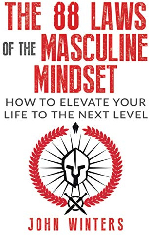 The 88 Laws Of The Masculine Mindset: How To Elevate Your Life To The Next Level: 4 (Books for Men Self Help)
