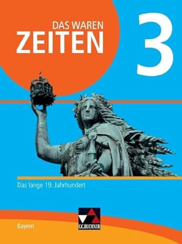 Das waren Zeiten – Neue Ausgabe Bayern / Das waren Zeiten Bayern 3 - neu: Unterrichtswerk für Geschichte an Gymnasien / Das lange 19. Jahrhundert (Das ... Unterrichtswerk für Geschichte an Gymnasien)