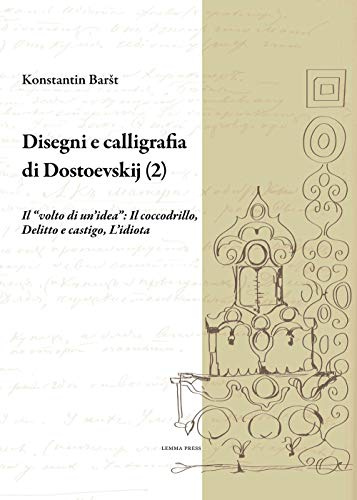 Disegni e calligrafia di Fëdor Dostoevskij (2): Il “volto di un’idea”: Il coccodrillo, Delitto e castigo, L'idiota: Vol. 2