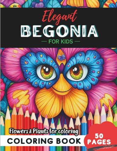 Begonia Coloring Book for Kids: 50 cheerful flower pages to color and enjoy