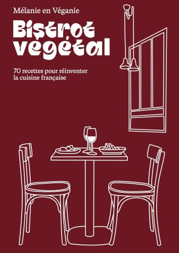 Bistrot végétal: 70 recettes pour réinventer la cuisine française