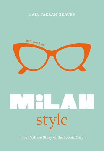 Little Book of Milan Style: The Fashion History of the Iconic City: 6 (Little Books of City Style)