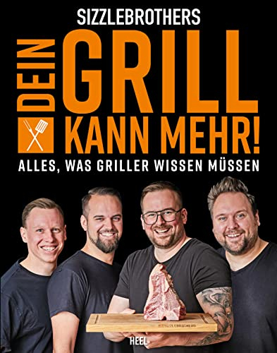 Sizzlebrothers: Dein Grill kann mehr!: Alles, was Griller wissen müssen. 1,5 kg geballtes Grillwissen der Sizzle Brothers in einem Buch ... Praxistipps, Geräte, Technik und Zubehör...