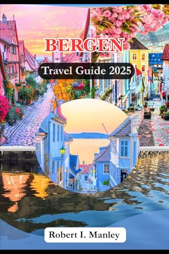 BERGEN Travel Guide 2025: Your Detailed Guide to Embrace the Rain, Nature ,Culture and Experience Adventure in Norway's coastal Jewel