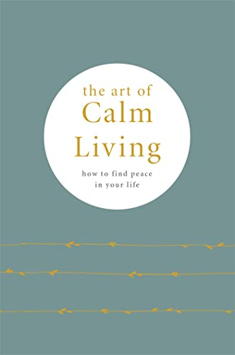 The Art of Calm Living: How to Find Calm and Live Peacefully