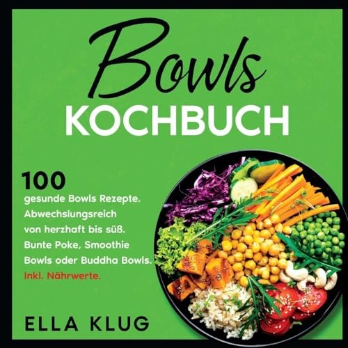 Bowls Kochbuch: 100 gesunde Bowls Rezepte. Abwechslungsreich von herzhaft bis süß. Bunte Poke, Smoothie Bowls oder Buddha Bowls. Inkl. Nährwerte.