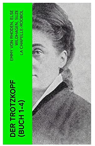 Der Trotzkopf (Buch 1-4): Rebellische Selbstfindung und Bildungsreform im deutschen Kaiserreich: Eine literarische Reise der Entwicklungsgeschichte