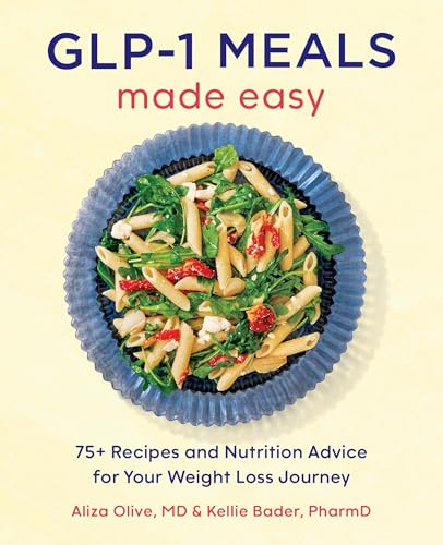 GLP-1 Meals Made Easy: 75+ Recipes and Nutrition Advice for Your Weight Loss Journey
