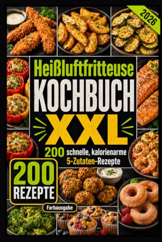 Heißluftfritteuse Kochbuch XXL 200 schnelle, kalorienarme 5-Zutaten-Rezepte: Knusprig, familientauglich & günstig – mit Tipps, Tricks und Farbfotos