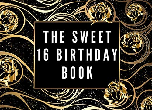 The Sweet 16 Birthday Book: A memory notebook for friends and family to celebrate birthdays by signing in to the party and wish them a happy birthday.