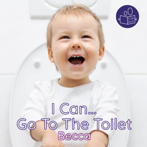 I Can Go To The Toilet: A gentle introduction to personal care and using the toilet independently. (Becca’s ‘I Can Do It!’ Books)