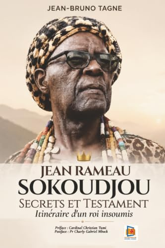 JEAN RAMEAU SOKOUDJOU : SECRETS ET TESTAMENT: Itinéraire d’un roi insoumis