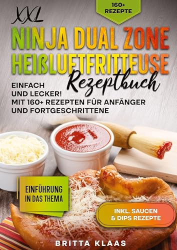 XXL Ninja Dual Zone Heißluftfritteuse Rezeptbuch: Einfach und Lecker! Mit 160+ Rezepten für Anfänger und Fortgeschrittene