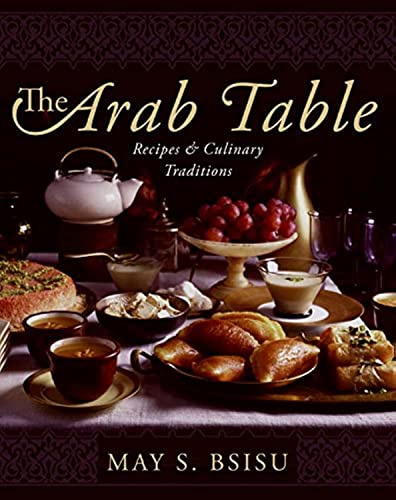 The Arab Table: Recipes and Culinary Traditions – A Generous Collection of Middle Eastern Foods for Holidays and Home Cooks