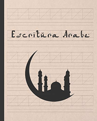 ESCRITURA ÁRABE: CUADERNO PARA LA PRÁCTICA DE LA CALIGRAFÍA Y CARACTERES ARÁBIGOS | ESPECIAL ESTUDIANTES DE ESTE IDIOMA | EJERCICIOS PRINCIPIANTES O AVANZADOS.