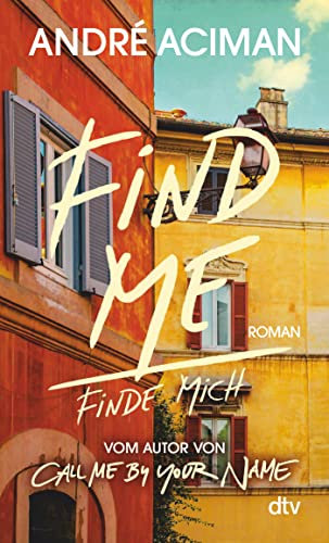 Find Me Finde mich: Roman | Vom Autor von ›Call Me by Your Name‹