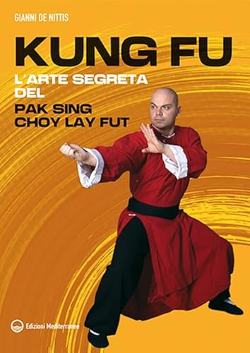 Kung fu. L'arte segreta del Pak Sing Choy Lay Fut