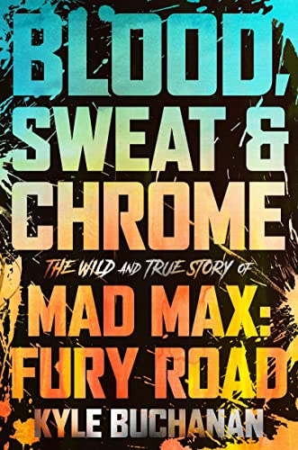 Blood, Sweat & Chrome - The Wild and True Story of Mad Max: Fury Road