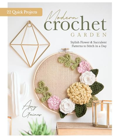 Modern Crochet Garden: Stylish Flower & Succulent Patterns to Stitch in a Day (22 Quick Projects)
