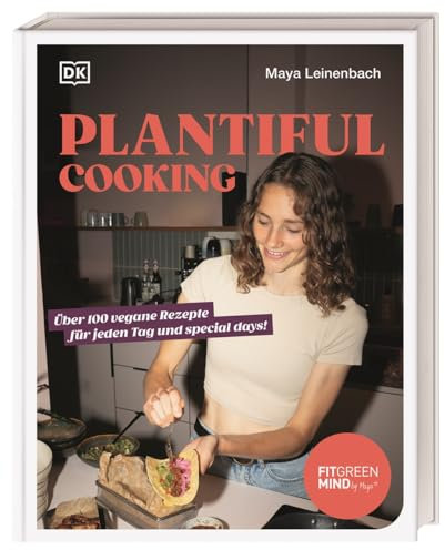 Plantiful Cooking: Über 100 vegane Rezepte für jeden Tag und special days! Unwiderstehliche vegane Rezepte aus Maya Leinenbachs Küche für jeden Anlass