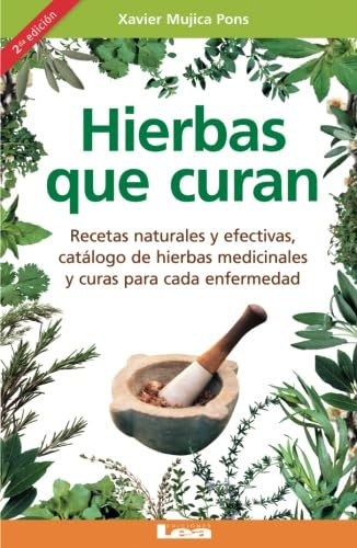 Hierbas que curan: Recetas naturales y efectivas, catálogo de hierbas medicinales y curas para cada enfermedad