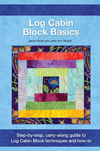 Log Cabin Block Basics: Step-by-Step, Carry-Along Guide to Log Cabin Block Techniques and How-To (Landauer) Includes Courthouse & Half Log; Planning, Cutting, Tips, Variations, Yardage, & Settings