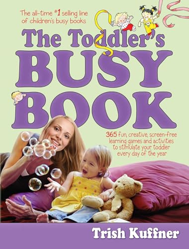 The Toddler's Busy Book: 365 Fun, Creative, Screen-Free Learning Games and Activities to Stimulate Your Toddler Every Day of the Year