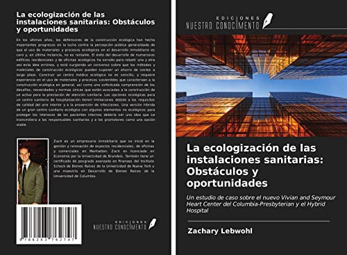 La ecologización de las instalaciones sanitarias: Obstáculos y oportunidades: Un estudio de caso sobre el nuevo Vivian and Seymour Heart Center del Columbia-Presbyterian y el Hybrid Hospital