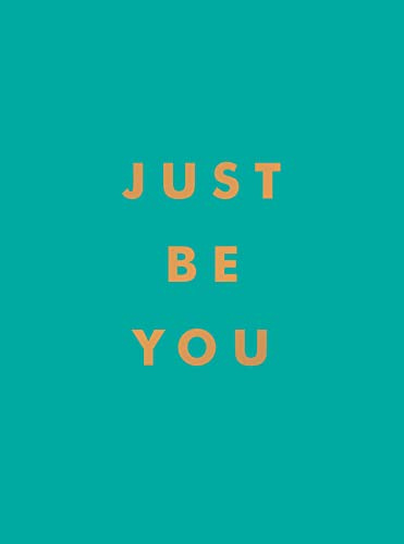 Just Be You: Inspirational Quotes and Awesome Affirmations For Staying True to Yourself