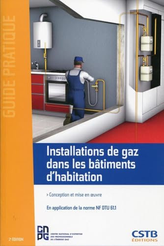 Installations de gaz dans les bâtiments d'habitation: Conception et mise en oeuvre - En application de la norme NF DTU 61.1.