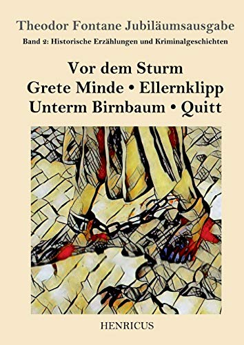 Historische Erzählungen und Kriminalgeschichten: Vor dem Sturm / Grete Minde / Ellernklipp / Unterm Birnbaum / Quitt (Theodor Fontane Jubiläumsausgabe)