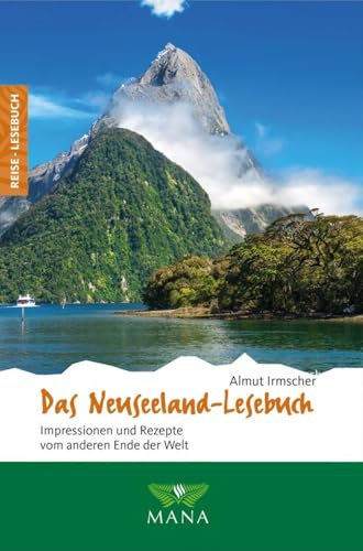 Das Neuseeland-Lesebuch: Impressionen und Rezepte vom anderen Ende der Welt (Reise-Lesebuch: Reiseführer für alle Sinne)