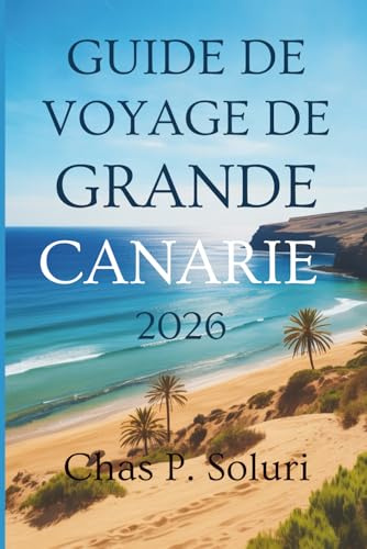 GUIDE DE VOYAGE DE GRANDE CANARIE 2026: Découvrez la magie du paradis espagnol des îles Canaries