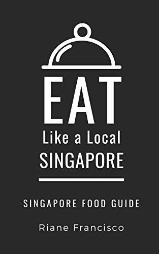 Eat Like a Local-Singapore: Singapore Food Guide: 7 (Eat Like a Local Travel International Guidebooks: Discover the Best Local Food, Restaurants, and Hidden Culinary Gems)