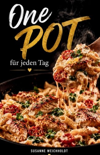 One Pot für jeden Tag: 150 abwechslungsreiche Lieblingsrezepte aus nur einem Topf - von cremiger Pasta bis zu aromatischen Currys und herzhaften Wohlfühlgerichten