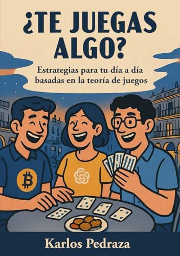 ¿TE JUEGAS ALGO?: Estrategias para tu dia a dia basadas en la Teoria de Juegos