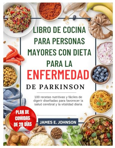 LIBRO DE COCINA PARA PERSONAS MAYORES CON DIETA PARA LA ENFERMEDAD DE PARKINSON: 100 recetas nutritivas y fáciles de digerir diseñadas para favorecer ... diaria (Easy, Quick & Simple Cookbooks)