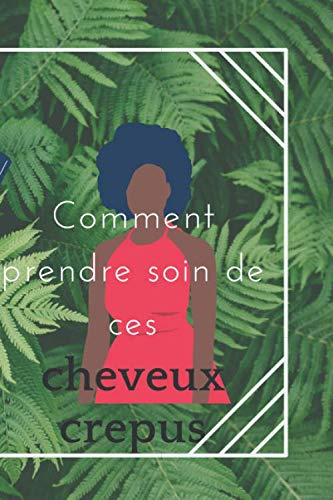 Comment prendre soin de ces cheveux crépus: Le livre permet de donner des méthodes pour les cheveux crépus