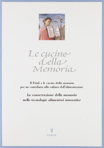 Le cucine della memoria. Il Friuli e le cucine della memoria per un contributo alla cultura dell'alimentazione. La conservazione della memoria nelle tecnologie...