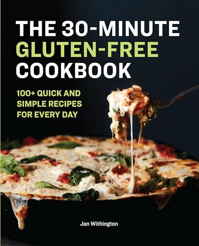 The 30-Minute Gluten-Free Cookbook: 100+ Quick and Simple Recipes For Every Day