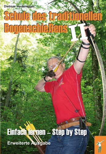 Schule des traditionellen Bogenschießens II: Einfach lernen - Step by Step Erweiterte Ausgabe