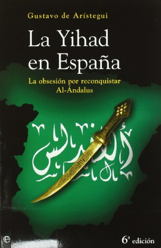 La Yihad En Espa~na: La Obsesion Por Reconquistar Al-Andalus