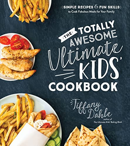 The Totally Awesome Ultimate Kids Cookbook: Simple Recipes & Fun Skills to Cook Fabulous Meals for Your Family: One-Pot Meals Your Whole Family Will Love!