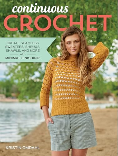 Continuous Crochet: Create Seamless Sweaters, Shrugs, Shawls and More--with Minimal Finishing!
