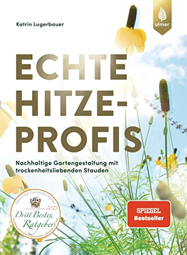 Echte Hitzeprofis: Der Spiegel-Bestseller. Nachhaltige Gartengestaltung mit trockenheitsliebenden Stauden. 3. Platz Kategorie Bester Ratgeber beim Deutschen Gartenbuchpreis 2023.