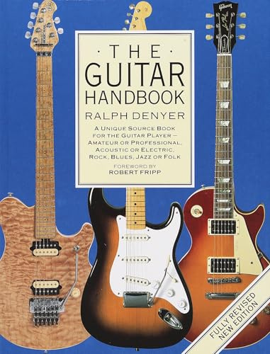 Ralph denyer : the guitar handbook ( en anglais) - ouvrage de reference: A Unique Source Book for the Guitar Player - Amateur or Professional, Acoustic or Electrice, Rock, Blues, Jazz, or Folk